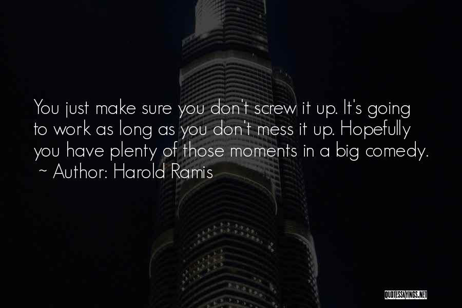 Harold Ramis Quotes: You Just Make Sure You Don't Screw It Up. It's Going To Work As Long As You Don't Mess It