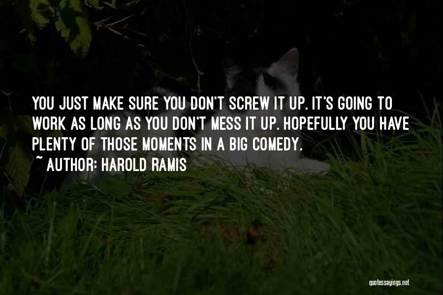 Harold Ramis Quotes: You Just Make Sure You Don't Screw It Up. It's Going To Work As Long As You Don't Mess It