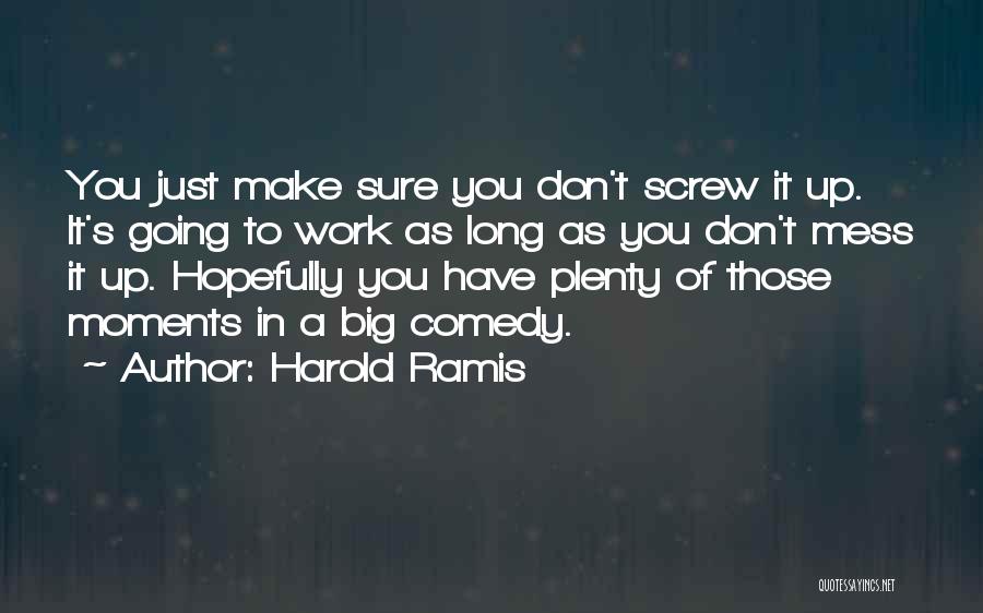 Harold Ramis Quotes: You Just Make Sure You Don't Screw It Up. It's Going To Work As Long As You Don't Mess It