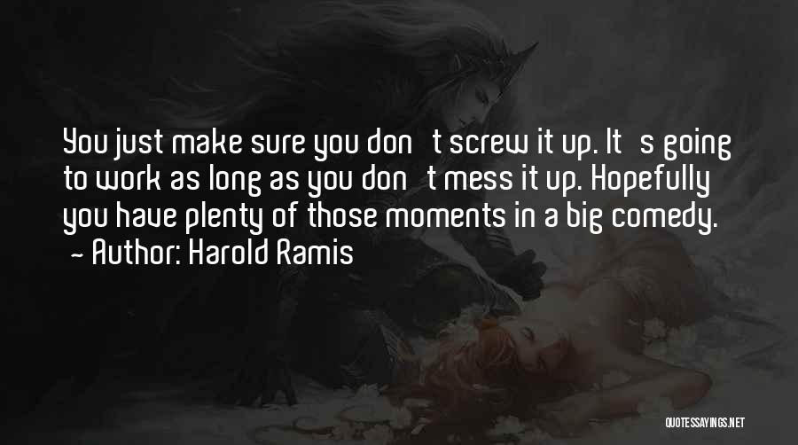 Harold Ramis Quotes: You Just Make Sure You Don't Screw It Up. It's Going To Work As Long As You Don't Mess It