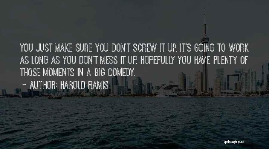 Harold Ramis Quotes: You Just Make Sure You Don't Screw It Up. It's Going To Work As Long As You Don't Mess It