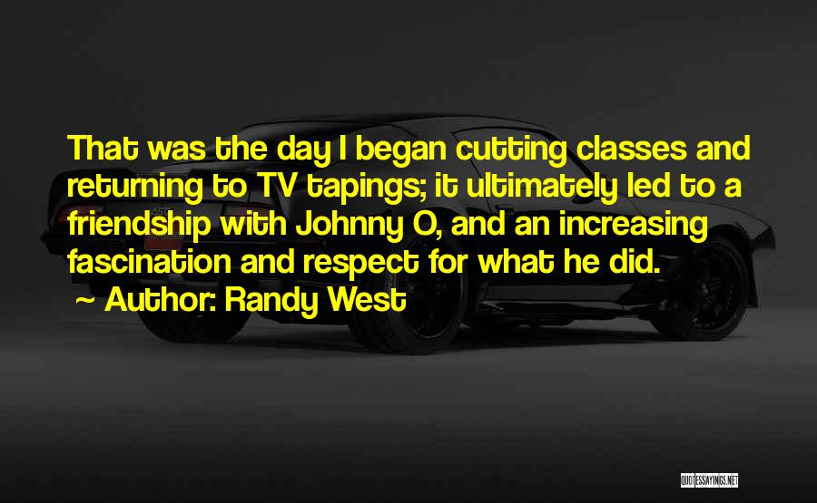 Randy West Quotes: That Was The Day I Began Cutting Classes And Returning To Tv Tapings; It Ultimately Led To A Friendship With