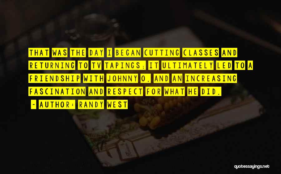 Randy West Quotes: That Was The Day I Began Cutting Classes And Returning To Tv Tapings; It Ultimately Led To A Friendship With