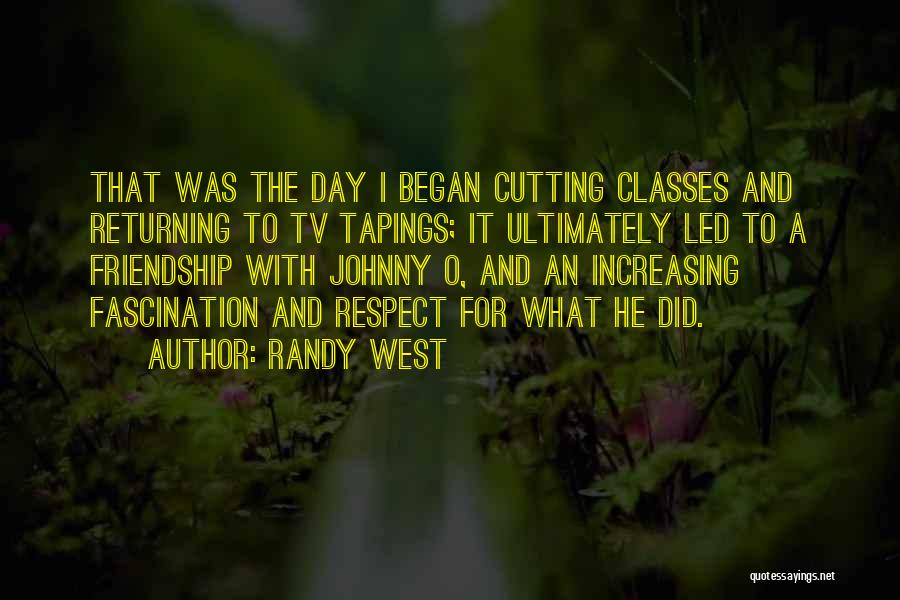 Randy West Quotes: That Was The Day I Began Cutting Classes And Returning To Tv Tapings; It Ultimately Led To A Friendship With