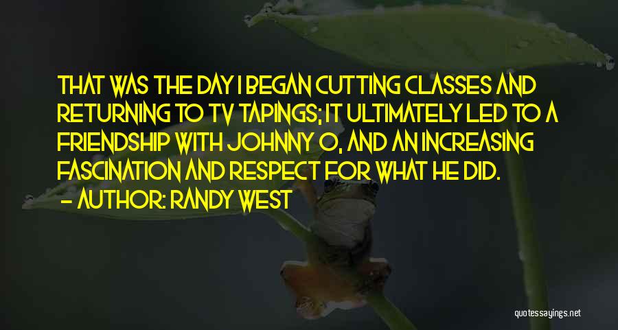 Randy West Quotes: That Was The Day I Began Cutting Classes And Returning To Tv Tapings; It Ultimately Led To A Friendship With