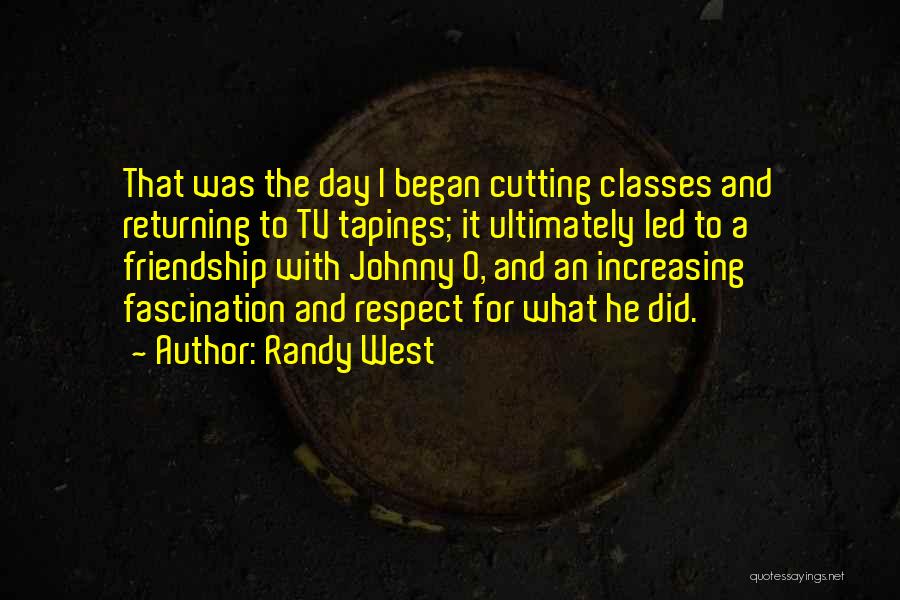 Randy West Quotes: That Was The Day I Began Cutting Classes And Returning To Tv Tapings; It Ultimately Led To A Friendship With