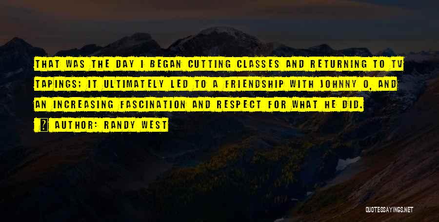 Randy West Quotes: That Was The Day I Began Cutting Classes And Returning To Tv Tapings; It Ultimately Led To A Friendship With