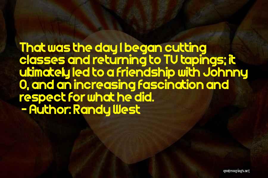 Randy West Quotes: That Was The Day I Began Cutting Classes And Returning To Tv Tapings; It Ultimately Led To A Friendship With