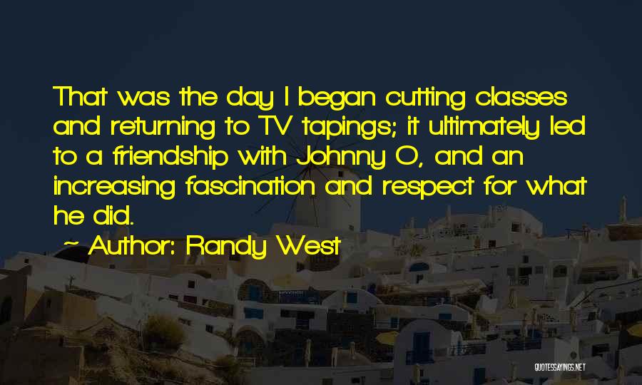 Randy West Quotes: That Was The Day I Began Cutting Classes And Returning To Tv Tapings; It Ultimately Led To A Friendship With