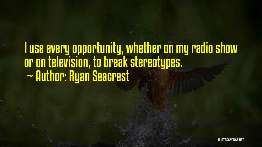 Ryan Seacrest Quotes: I Use Every Opportunity, Whether On My Radio Show Or On Television, To Break Stereotypes.