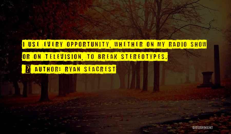 Ryan Seacrest Quotes: I Use Every Opportunity, Whether On My Radio Show Or On Television, To Break Stereotypes.