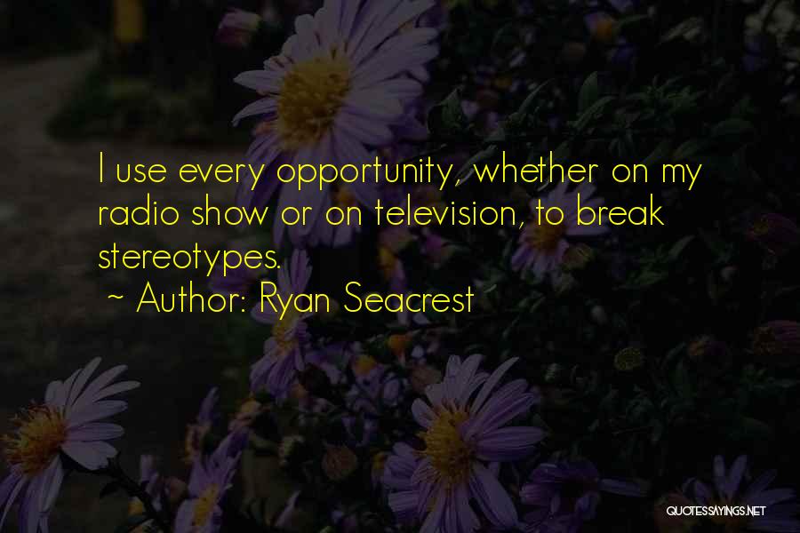 Ryan Seacrest Quotes: I Use Every Opportunity, Whether On My Radio Show Or On Television, To Break Stereotypes.