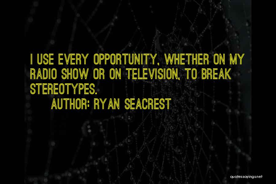 Ryan Seacrest Quotes: I Use Every Opportunity, Whether On My Radio Show Or On Television, To Break Stereotypes.