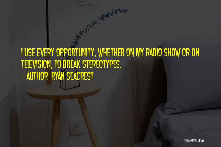 Ryan Seacrest Quotes: I Use Every Opportunity, Whether On My Radio Show Or On Television, To Break Stereotypes.