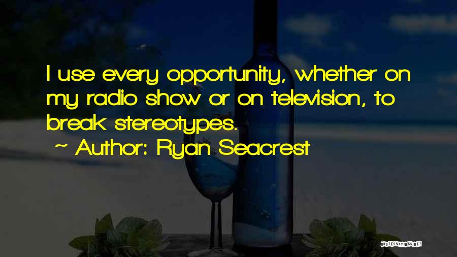 Ryan Seacrest Quotes: I Use Every Opportunity, Whether On My Radio Show Or On Television, To Break Stereotypes.