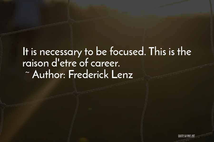 Frederick Lenz Quotes: It Is Necessary To Be Focused. This Is The Raison D'etre Of Career.