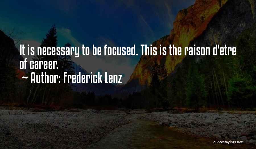 Frederick Lenz Quotes: It Is Necessary To Be Focused. This Is The Raison D'etre Of Career.