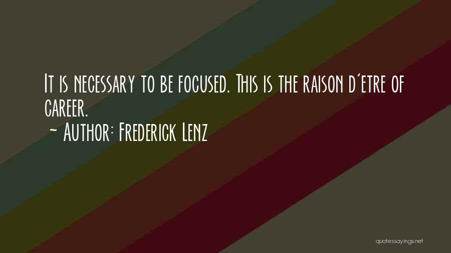 Frederick Lenz Quotes: It Is Necessary To Be Focused. This Is The Raison D'etre Of Career.