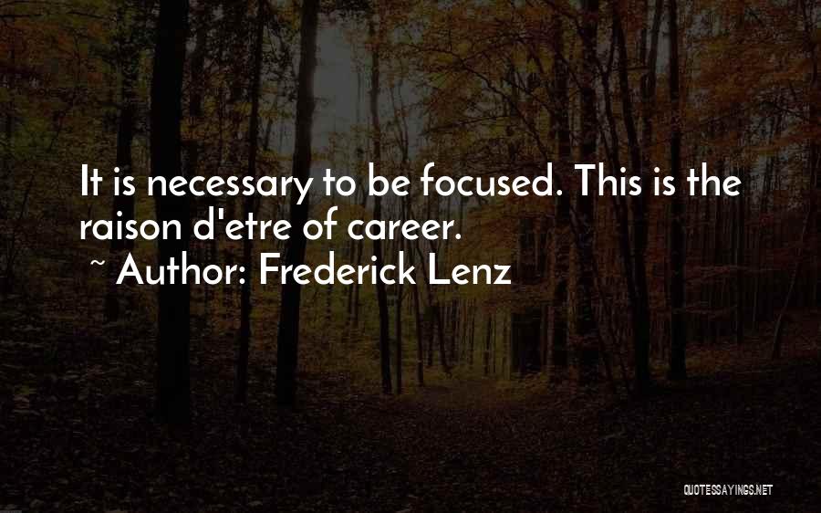 Frederick Lenz Quotes: It Is Necessary To Be Focused. This Is The Raison D'etre Of Career.