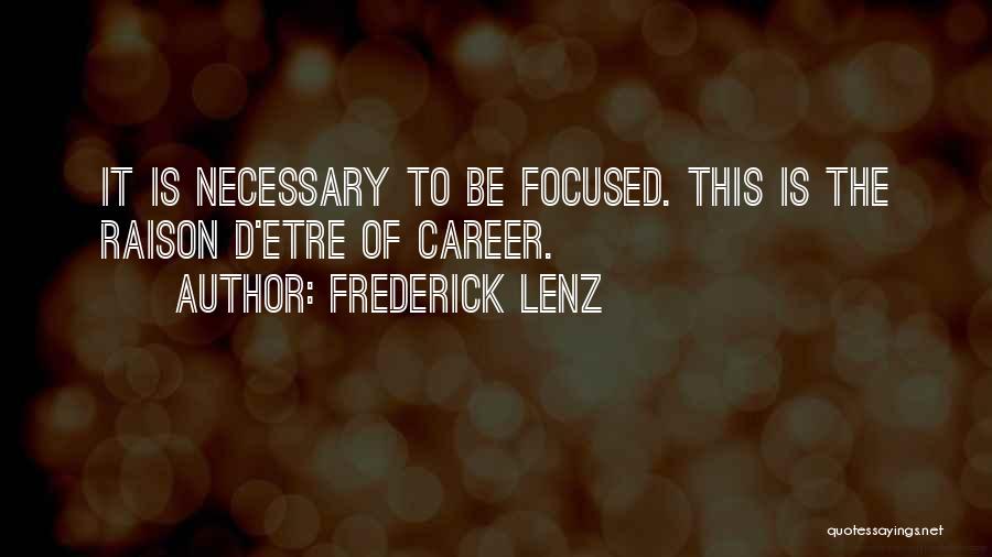 Frederick Lenz Quotes: It Is Necessary To Be Focused. This Is The Raison D'etre Of Career.
