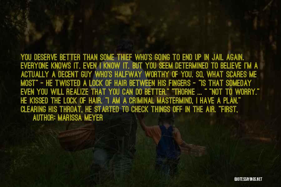 Marissa Meyer Quotes: You Deserve Better Than Some Thief Who's Going To End Up In Jail Again. Everyone Knows It. Even I Know
