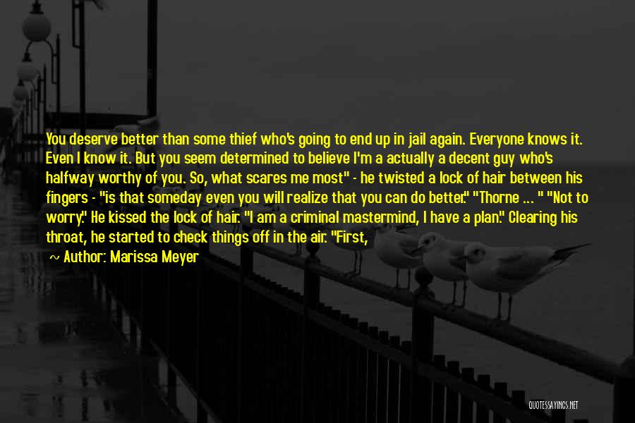 Marissa Meyer Quotes: You Deserve Better Than Some Thief Who's Going To End Up In Jail Again. Everyone Knows It. Even I Know