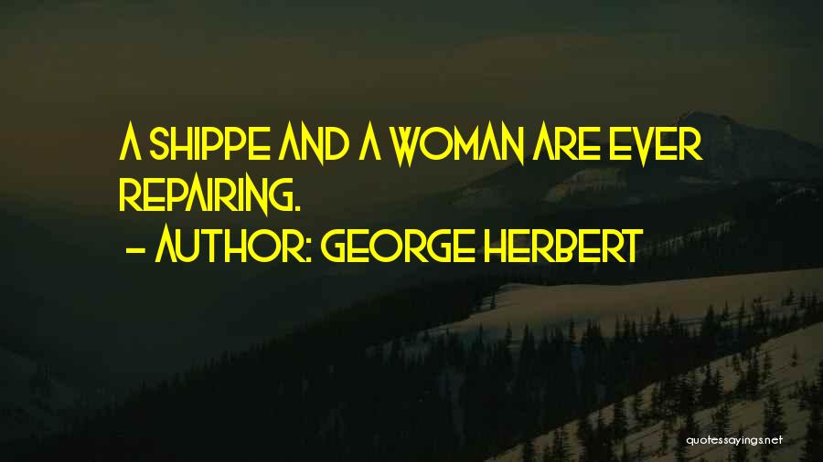 George Herbert Quotes: A Shippe And A Woman Are Ever Repairing.