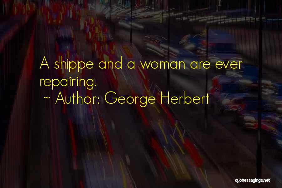 George Herbert Quotes: A Shippe And A Woman Are Ever Repairing.