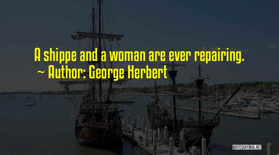 George Herbert Quotes: A Shippe And A Woman Are Ever Repairing.