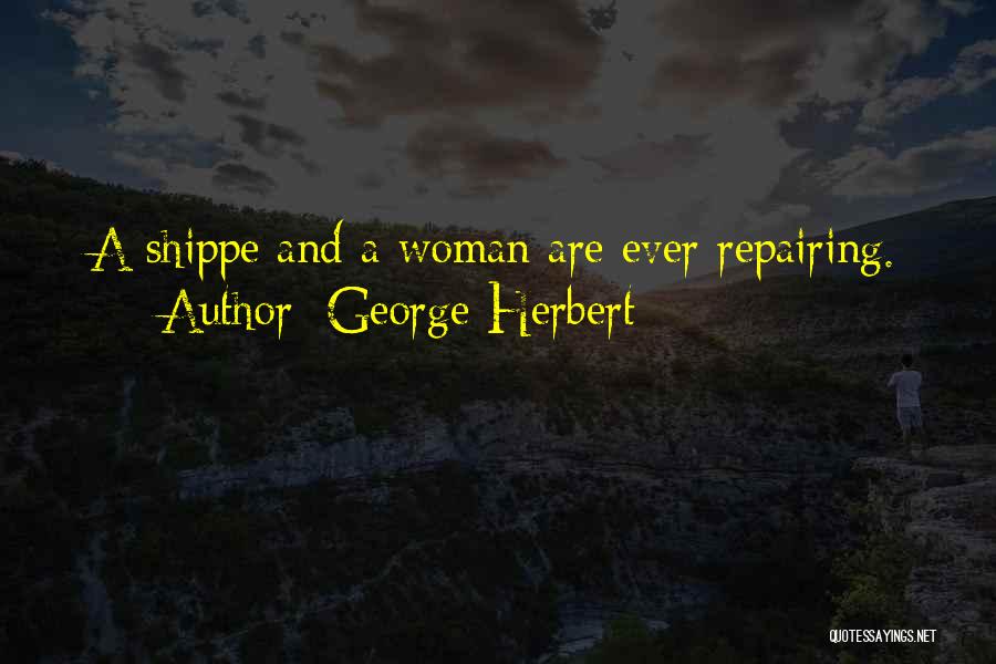 George Herbert Quotes: A Shippe And A Woman Are Ever Repairing.