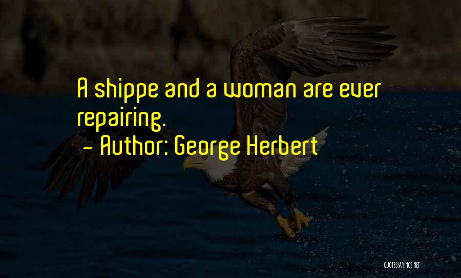 George Herbert Quotes: A Shippe And A Woman Are Ever Repairing.