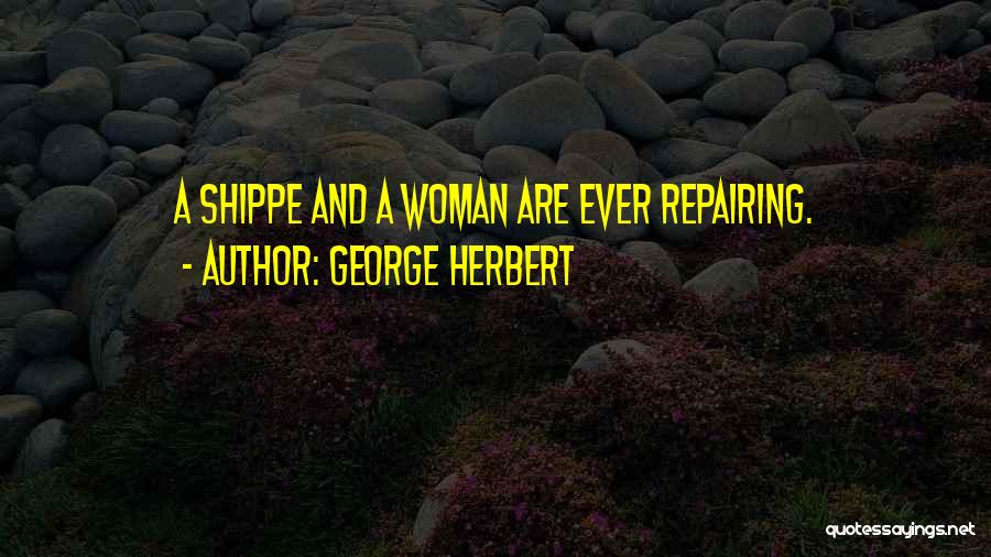 George Herbert Quotes: A Shippe And A Woman Are Ever Repairing.