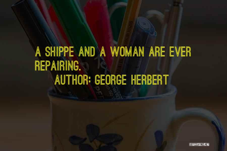 George Herbert Quotes: A Shippe And A Woman Are Ever Repairing.