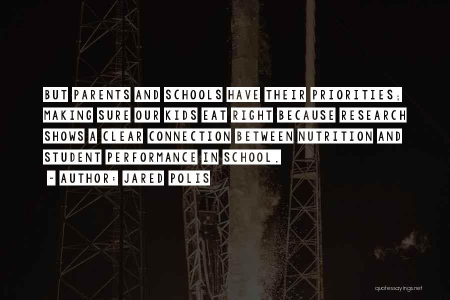 Jared Polis Quotes: But Parents And Schools Have Their Priorities; Making Sure Our Kids Eat Right Because Research Shows A Clear Connection Between