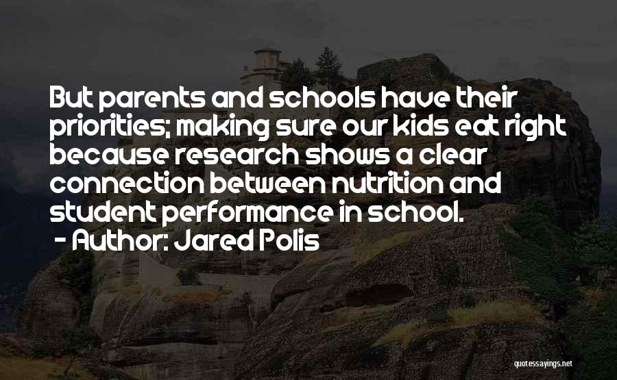 Jared Polis Quotes: But Parents And Schools Have Their Priorities; Making Sure Our Kids Eat Right Because Research Shows A Clear Connection Between