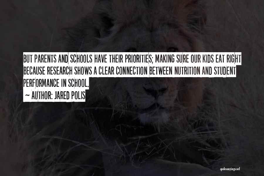 Jared Polis Quotes: But Parents And Schools Have Their Priorities; Making Sure Our Kids Eat Right Because Research Shows A Clear Connection Between