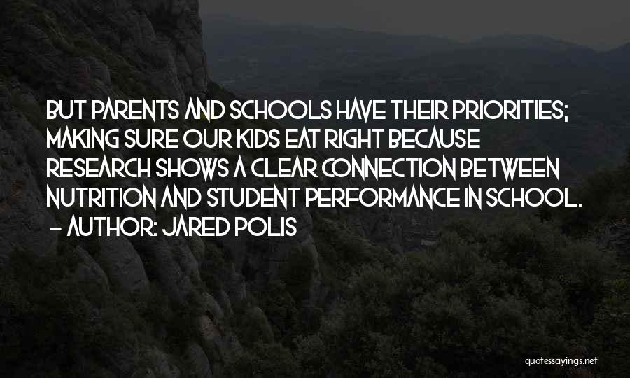 Jared Polis Quotes: But Parents And Schools Have Their Priorities; Making Sure Our Kids Eat Right Because Research Shows A Clear Connection Between