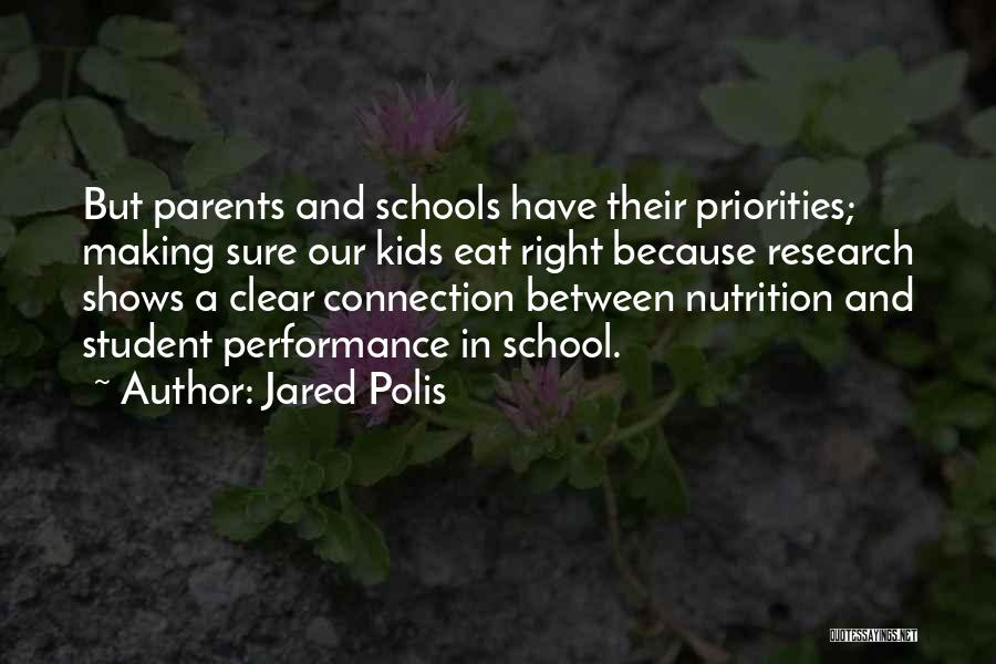 Jared Polis Quotes: But Parents And Schools Have Their Priorities; Making Sure Our Kids Eat Right Because Research Shows A Clear Connection Between