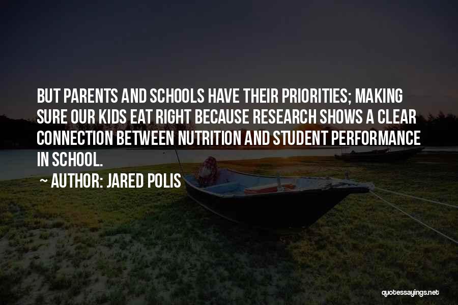 Jared Polis Quotes: But Parents And Schools Have Their Priorities; Making Sure Our Kids Eat Right Because Research Shows A Clear Connection Between