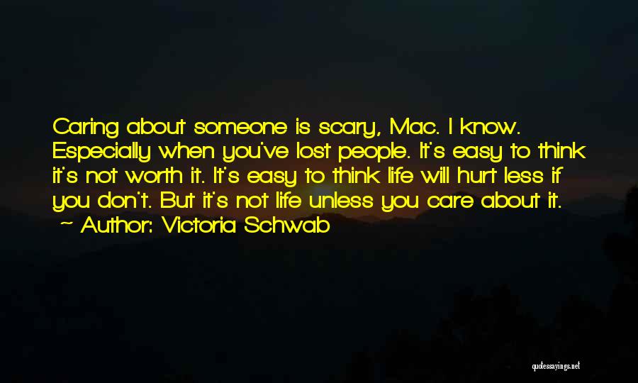 Victoria Schwab Quotes: Caring About Someone Is Scary, Mac. I Know. Especially When You've Lost People. It's Easy To Think It's Not Worth