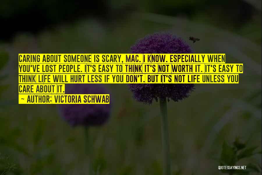 Victoria Schwab Quotes: Caring About Someone Is Scary, Mac. I Know. Especially When You've Lost People. It's Easy To Think It's Not Worth