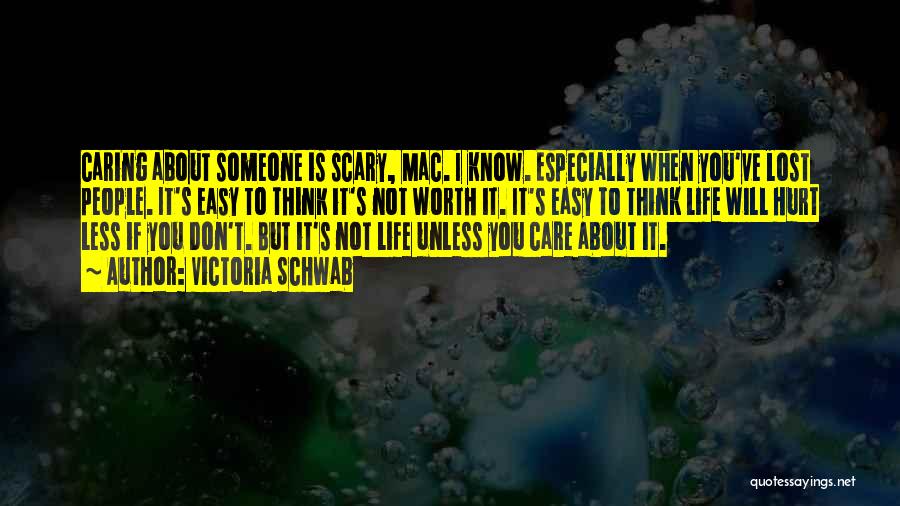 Victoria Schwab Quotes: Caring About Someone Is Scary, Mac. I Know. Especially When You've Lost People. It's Easy To Think It's Not Worth
