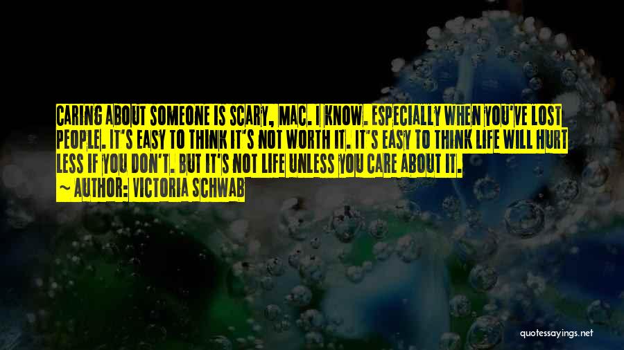 Victoria Schwab Quotes: Caring About Someone Is Scary, Mac. I Know. Especially When You've Lost People. It's Easy To Think It's Not Worth