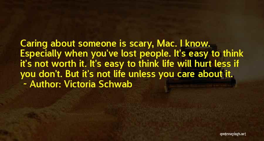 Victoria Schwab Quotes: Caring About Someone Is Scary, Mac. I Know. Especially When You've Lost People. It's Easy To Think It's Not Worth