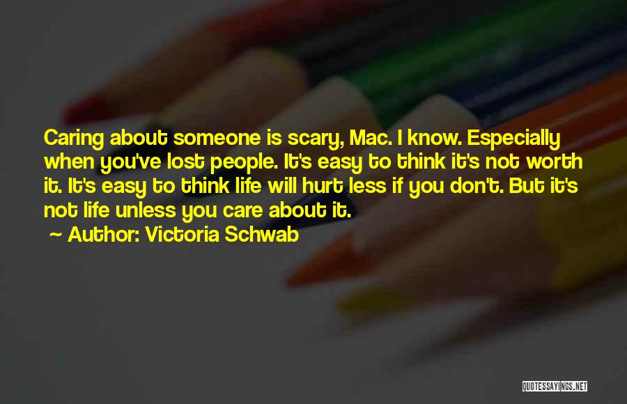 Victoria Schwab Quotes: Caring About Someone Is Scary, Mac. I Know. Especially When You've Lost People. It's Easy To Think It's Not Worth