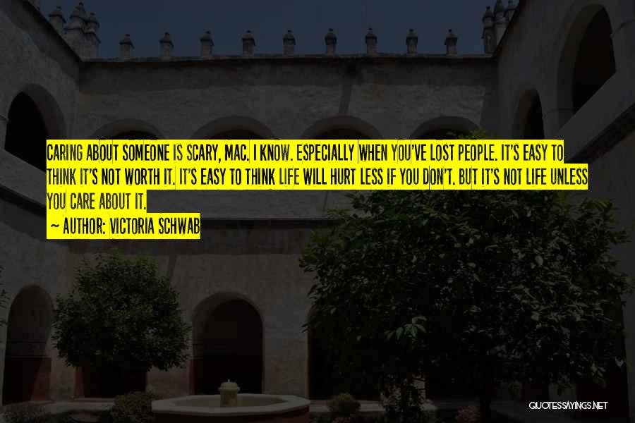 Victoria Schwab Quotes: Caring About Someone Is Scary, Mac. I Know. Especially When You've Lost People. It's Easy To Think It's Not Worth