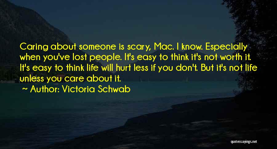 Victoria Schwab Quotes: Caring About Someone Is Scary, Mac. I Know. Especially When You've Lost People. It's Easy To Think It's Not Worth