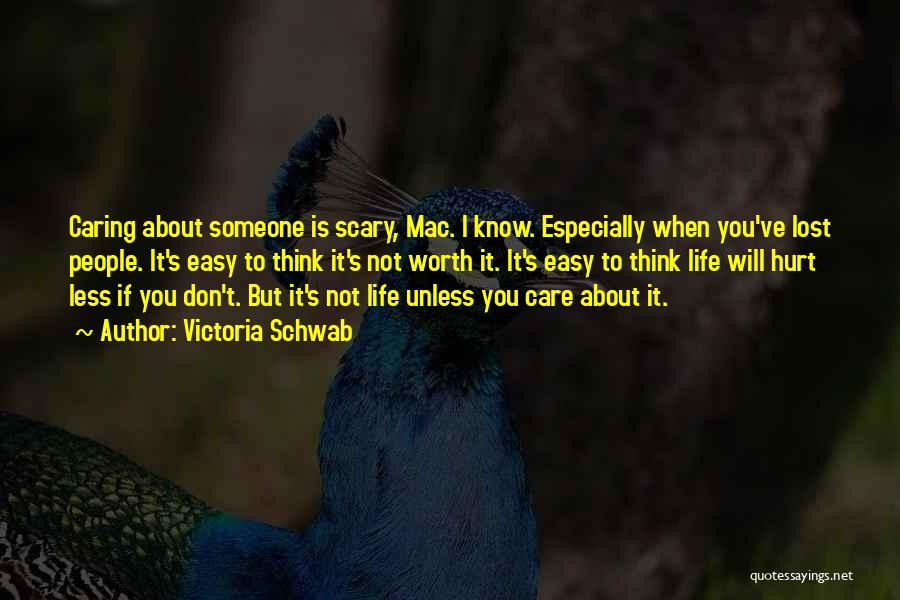 Victoria Schwab Quotes: Caring About Someone Is Scary, Mac. I Know. Especially When You've Lost People. It's Easy To Think It's Not Worth