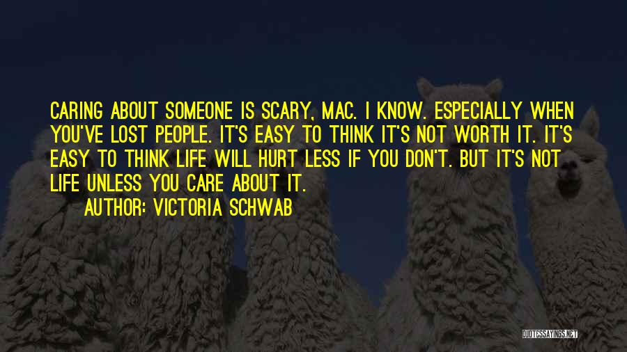 Victoria Schwab Quotes: Caring About Someone Is Scary, Mac. I Know. Especially When You've Lost People. It's Easy To Think It's Not Worth