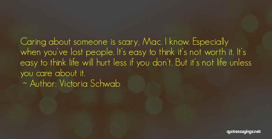 Victoria Schwab Quotes: Caring About Someone Is Scary, Mac. I Know. Especially When You've Lost People. It's Easy To Think It's Not Worth